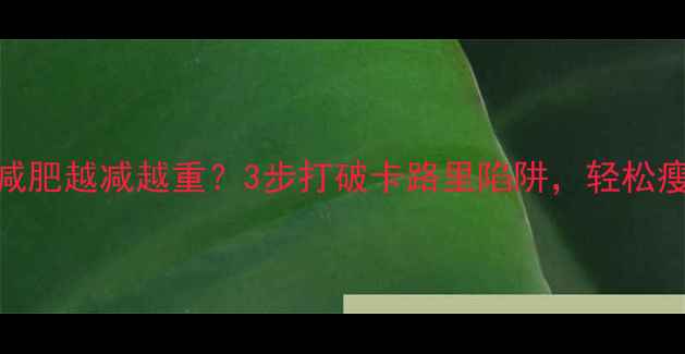 图片 科学运动减肥越减越重？3步打破卡路里陷阱，轻松瘦出马甲线