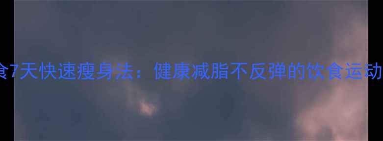 图片 科学饮食7天快速瘦身法：健康减脂不反弹的饮食运动全攻略1