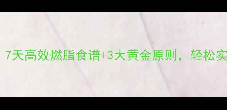 图片 科学饮食法：7天高效燃脂食谱+3大黄金原则，轻松实现健康减重2