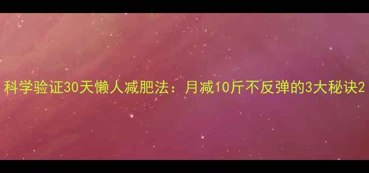 图片 科学验证30天懒人减肥法：月减10斤不反弹的3大秘诀2