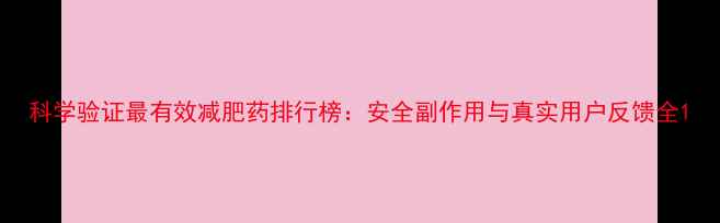 图片 科学验证最有效减肥药排行榜：安全副作用与真实用户反馈全1