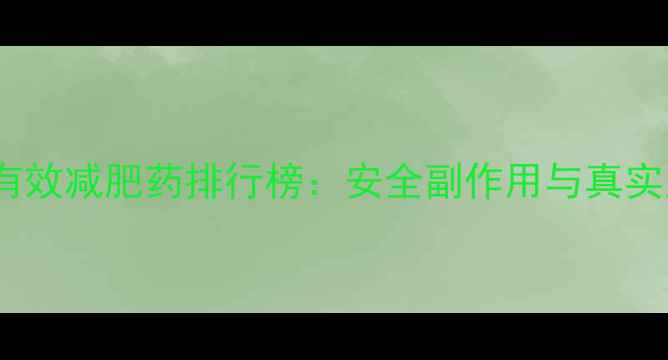 图片 科学验证最有效减肥药排行榜：安全副作用与真实用户反馈全2