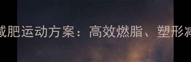 图片 科学验证的5大减肥运动方案：高效燃脂、塑形减脂的黄金法则1