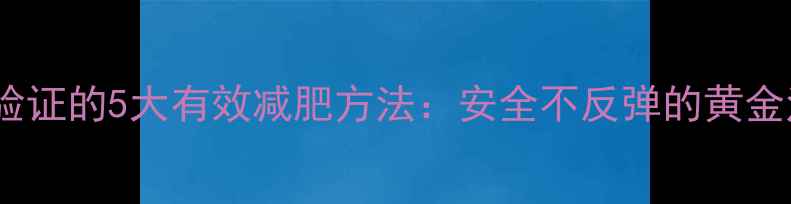 图片 科学验证的5大有效减肥方法：安全不反弹的黄金法则1