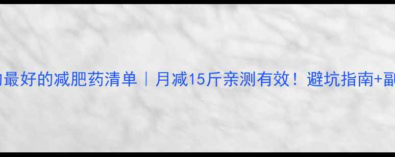 图片 科学验证的最好的减肥药清单｜月减15斤亲测有效！避坑指南+副作用预警1