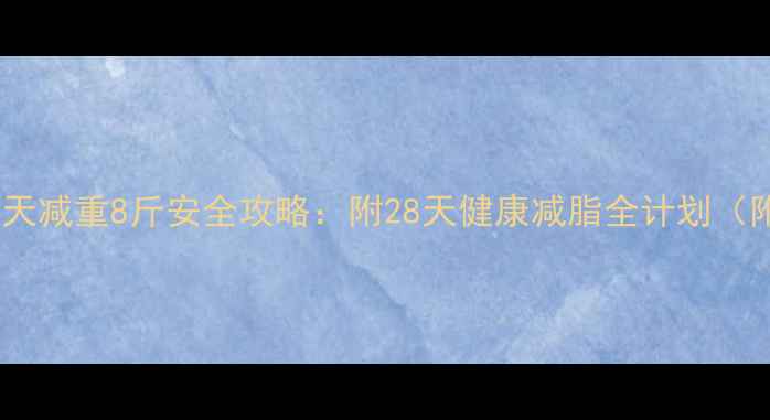 图片 科学验证！三天减重8斤安全攻略：附28天健康减脂全计划（附食谱+运动）