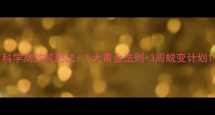 图片 科学高效减肥法：5大黄金法则+3周蜕变计划1