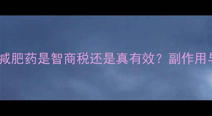 图片 科学：吃了不饿的减肥药是智商税还是真有效？副作用与使用指南全公开1