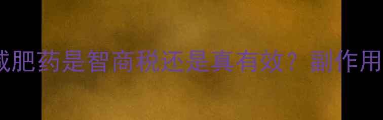 图片 科学：吃了不饿的减肥药是智商税还是真有效？副作用与使用指南全公开2