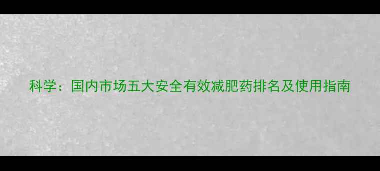 图片 科学：国内市场五大安全有效减肥药排名及使用指南