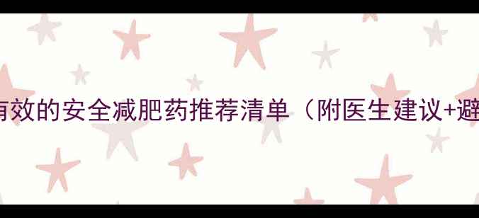 图片 科学｜最有效的安全减肥药推荐清单（附医生建议+避坑指南）1
