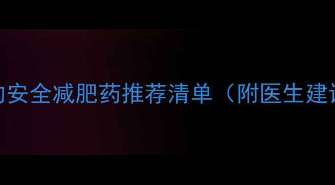 图片 科学｜最有效的安全减肥药推荐清单（附医生建议+避坑指南）2