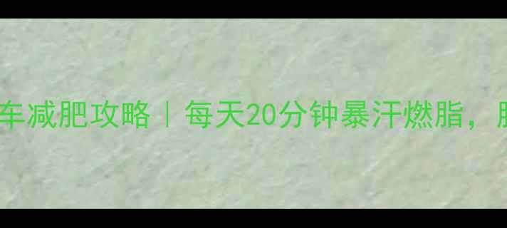 图片 空中骑脚踏车减肥攻略｜每天20分钟暴汗燃脂，腰围小1圈！
