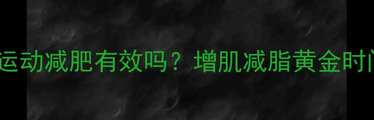 图片 空腹运动减肥有效吗？增肌减脂黄金时间表1