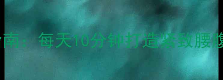 图片 站立减腹黄金指南：每天10分钟打造紧致腰腹的居家训练法1