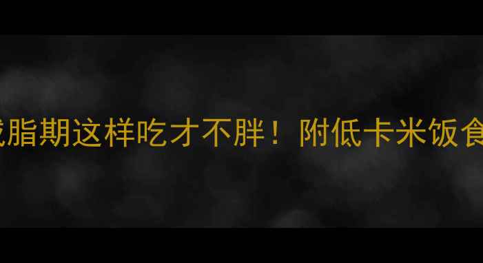 图片 米饭热量高？减脂期这样吃才不胖！附低卡米饭食谱+避坑指南🍚