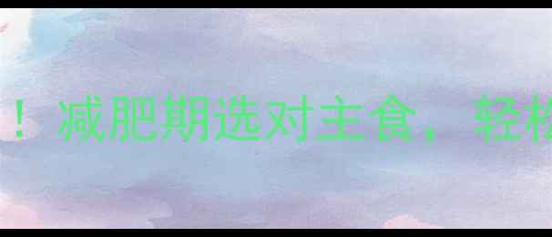 图片 粉条VS面条热量大！减肥期选对主食，轻松控制体重不踩坑2