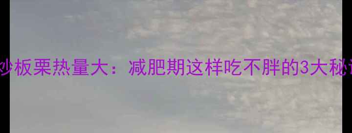 图片 糖炒板栗热量大：减肥期这样吃不胖的3大秘诀2