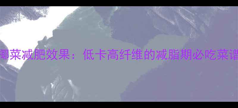 图片 素炒花椰菜减肥效果：低卡高纤维的减脂期必吃菜谱及热量