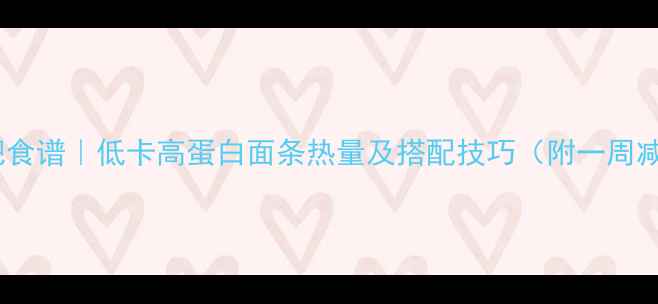 图片 素面条减肥食谱｜低卡高蛋白面条热量及搭配技巧（附一周减脂餐单）2