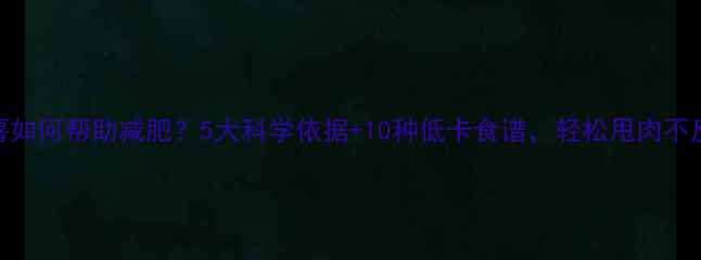 图片 紫薯如何帮助减肥？5大科学依据+10种低卡食谱，轻松甩肉不反弹