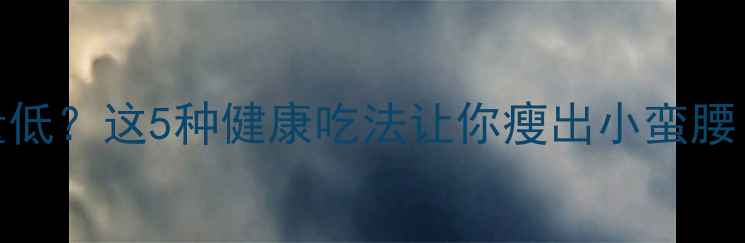 图片 红烧肉热量低？这5种健康吃法让你瘦出小蛮腰（附食谱）