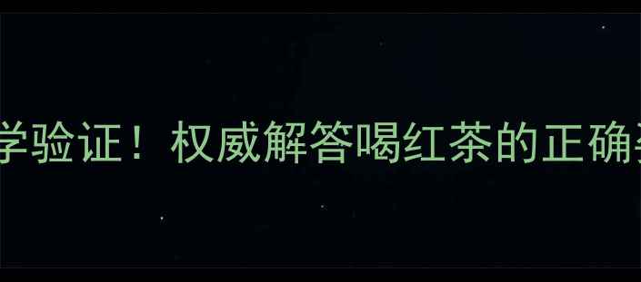 图片 红茶减脂效果科学验证！权威解答喝红茶的正确姿势与最佳搭配1