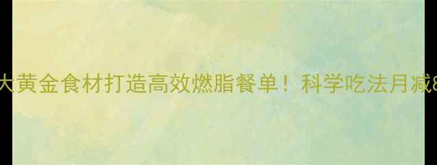 图片 红薯搭配5大黄金食材打造高效燃脂餐单！科学吃法月减8斤的秘诀1