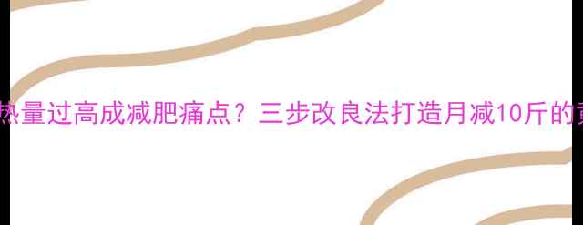 图片 红豆鲷鱼热量过高成减肥痛点？三步改良法打造月减10斤的黄金食谱2