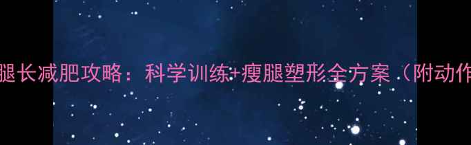 图片 练腿直腿长减肥攻略：科学训练+瘦腿塑形全方案（附动作图解）
