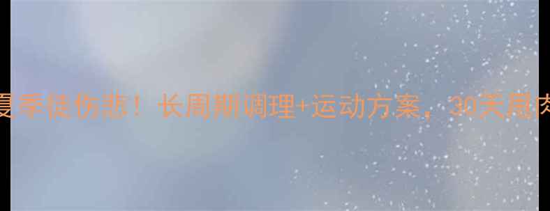 图片 经期不减肥，夏季徒伤悲！长周期调理+运动方案，30天甩肉10斤亲测有效