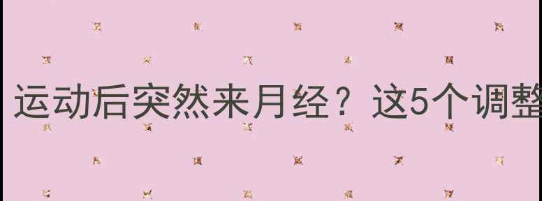 图片 经期减肥必看！运动后突然来月经？这5个调整让减肥不伤身1