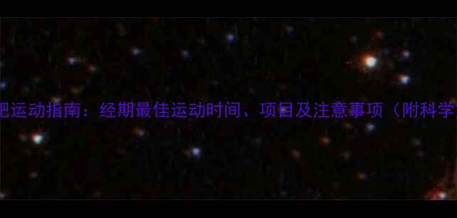 图片 经期减肥运动指南：经期最佳运动时间、项目及注意事项（附科学方案）1