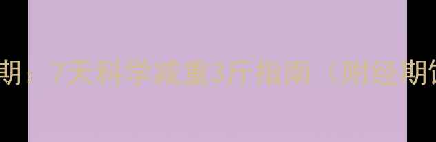 图片 经期减肥黄金期：7天科学减重3斤指南（附经期饮食运动表）2