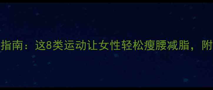 图片 经期安全减肥指南：这8类运动让女性轻松瘦腰减脂，附科学搭配方案