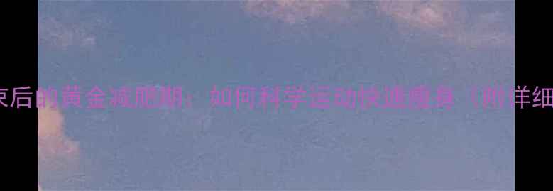 图片 经期结束后的黄金减肥期：如何科学运动快速瘦身（附详细计划）1