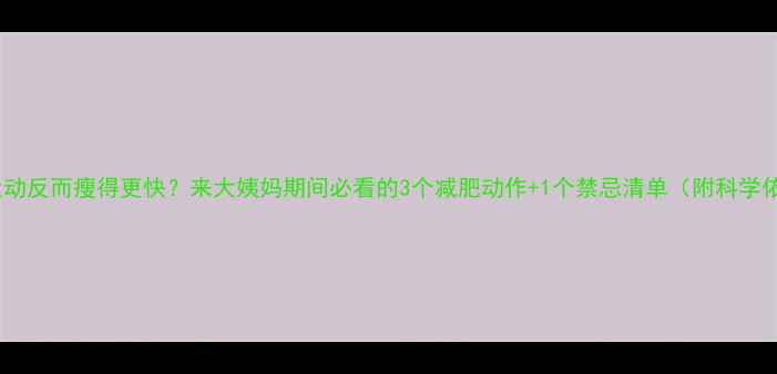 图片 经期运动反而瘦得更快？来大姨妈期间必看的3个减肥动作+1个禁忌清单（附科学依据）2