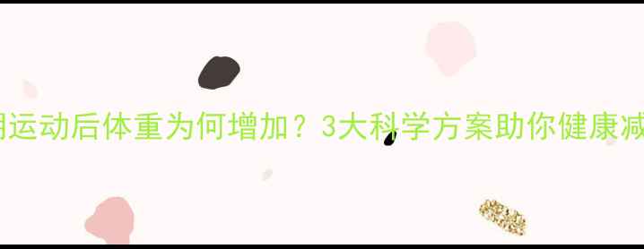 图片 经期运动后体重为何增加？3大科学方案助你健康减脂2