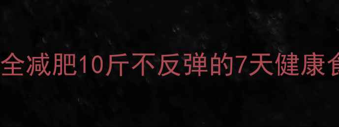 图片 美丽俏佳人必备！女生快速安全减肥10斤不反弹的7天健康食谱+运动指南（附真实案例）