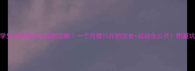 图片 美国学生亲测有效的减肥攻略｜一个月瘦15斤的饮食+运动全公开！附避坑指南
