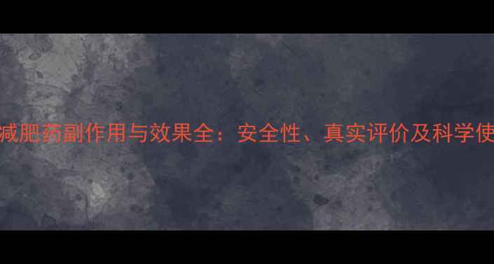 图片 美姿堂减肥药副作用与效果全：安全性、真实评价及科学使用指南