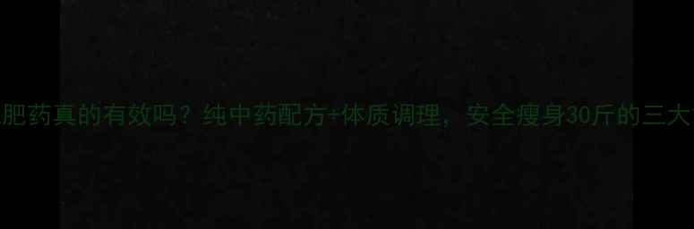图片 老中医减肥药真的有效吗？纯中药配方+体质调理，安全瘦身30斤的三大黄金法则