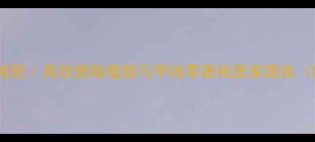 图片 肌肉功能训练减肥｜高效燃脂瘦腿马甲线零器械居家跟练（附动作图解）1