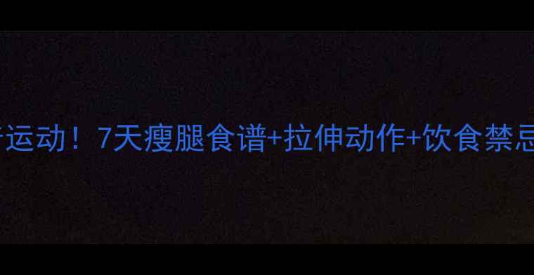 图片 肌肉腿别急着运动！7天瘦腿食谱+拉伸动作+饮食禁忌，亲测有效1