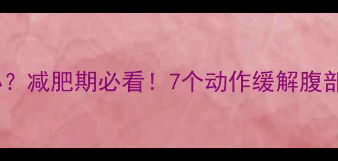 图片 肚子运动疼怎么办？减肥期必看！7个动作缓解腹部酸痛并高效燃脂2