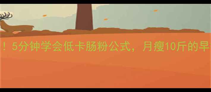 图片 肠粉热量大！5分钟学会低卡肠粉公式，月瘦10斤的早餐搭配指南