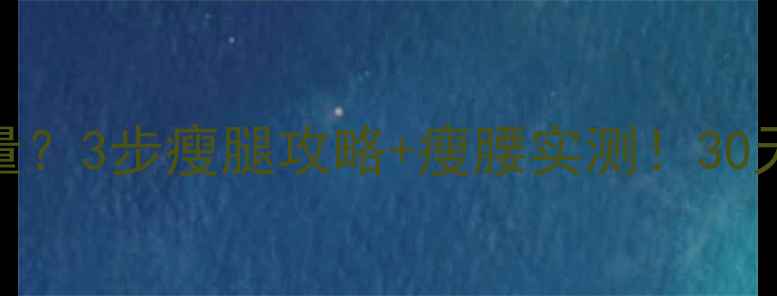 图片 肥肉榨油热量？3步瘦腿攻略+瘦腰实测！30天腰围小5cm1