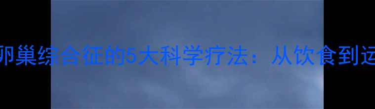 图片 肥胖多囊卵巢综合征的5大科学疗法：从饮食到运动全攻略