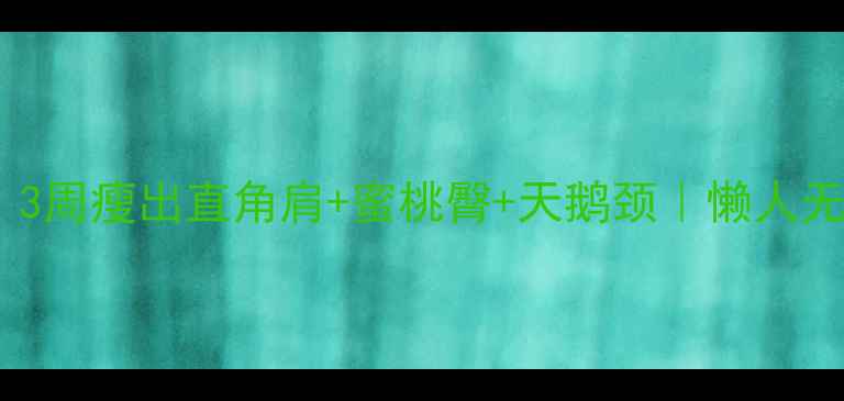 图片 肩膀减肥必看！3周瘦出直角肩+蜜桃臀+天鹅颈｜懒人无器械居家攻略2