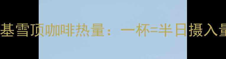 图片 肯德基雪顶咖啡热量：一杯=半日摄入量？1